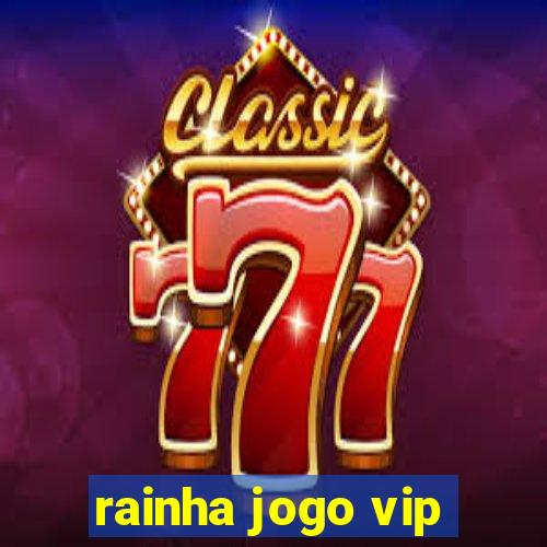 rainha jogo vip